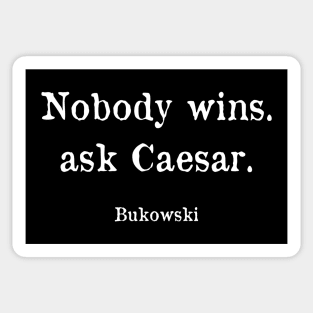 Nobody wins, ask Caesar - Bukowski Quote Sticker